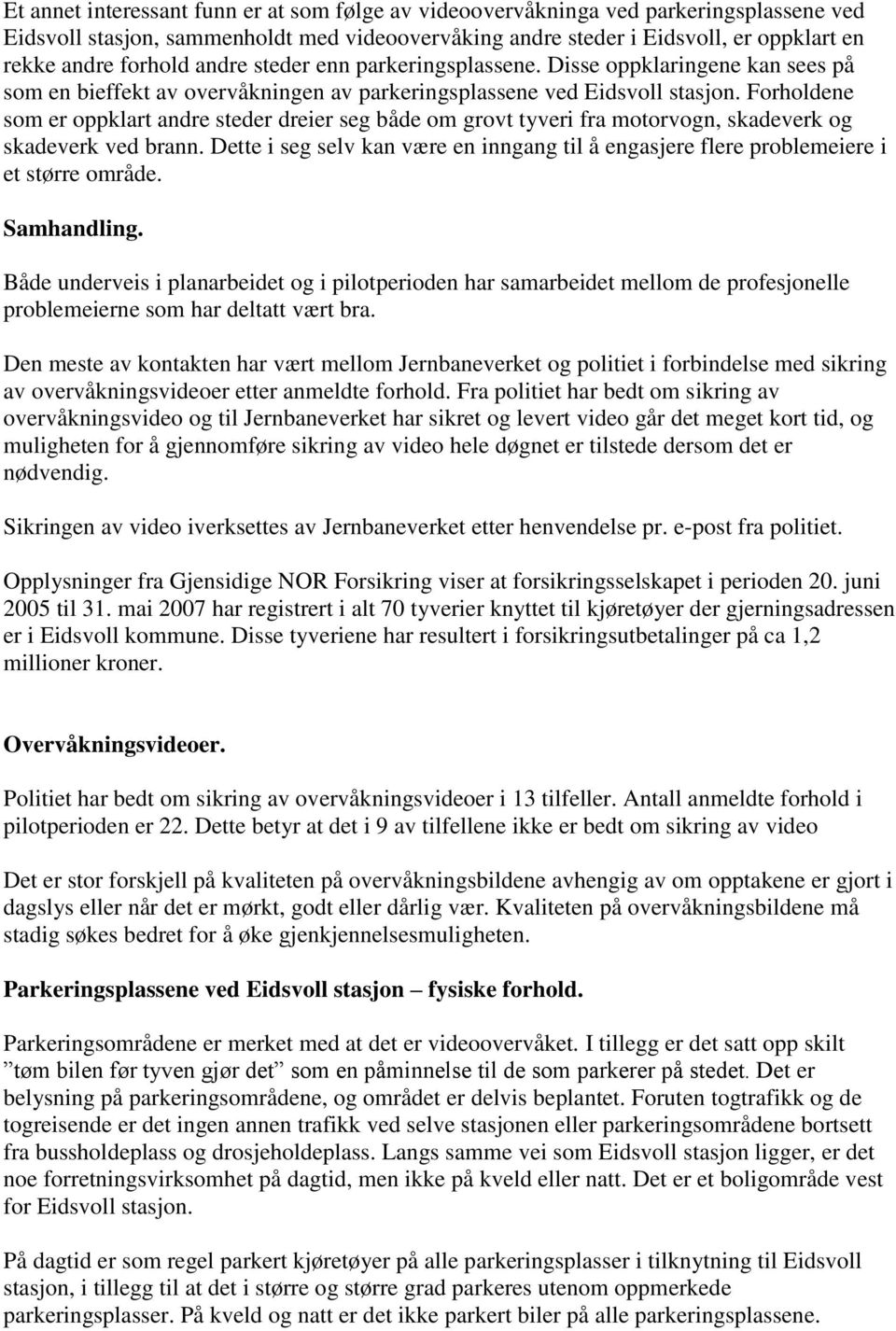 Forholdene som er oppklart andre steder dreier seg både om grovt tyveri fra motorvogn, skadeverk og skadeverk ved brann.