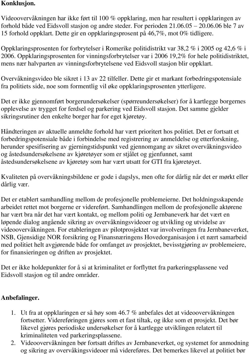 Oppklaringsprosenten for forbrytelser i Romerike politidistrikt var 38,2 % i 2005 og 42,6 % i 2006.