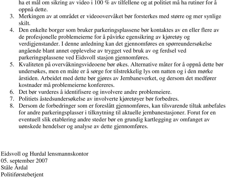 I denne anledning kan det gjennomføres en spørreundersøkelse angående blant annet opplevelse av trygget ved bruk av og ferdsel ved parkeringsplassene ved Eidsvoll stasjon gjennomføres. 5.