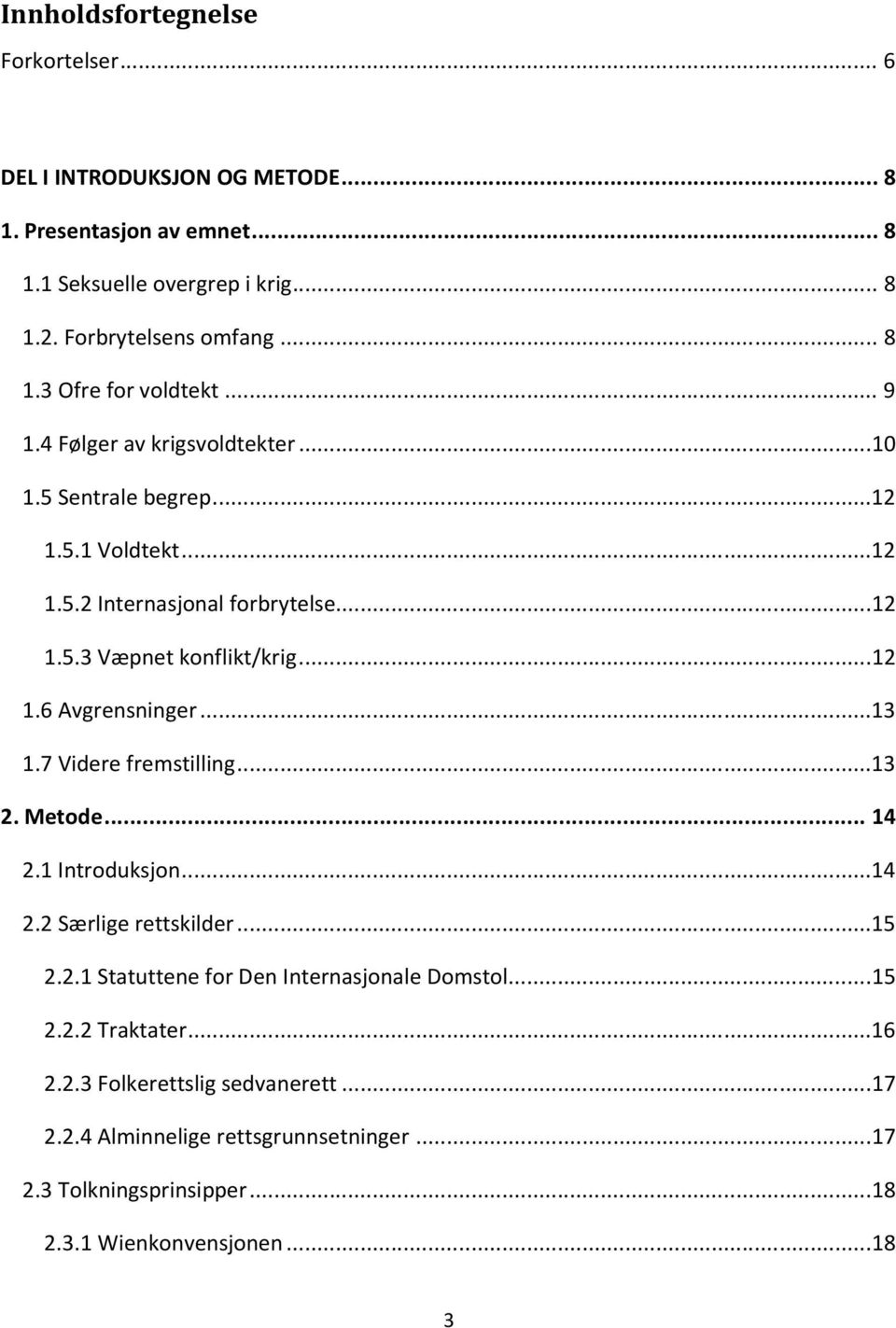 ..13 1.7 Videre fremstilling...13 2. Metode... 14 2.1 Introduksjon...14 2.2 Særlige rettskilder...15 2.2.1 Statuttene for Den Internasjonale Domstol...15 2.2.2 Traktater.