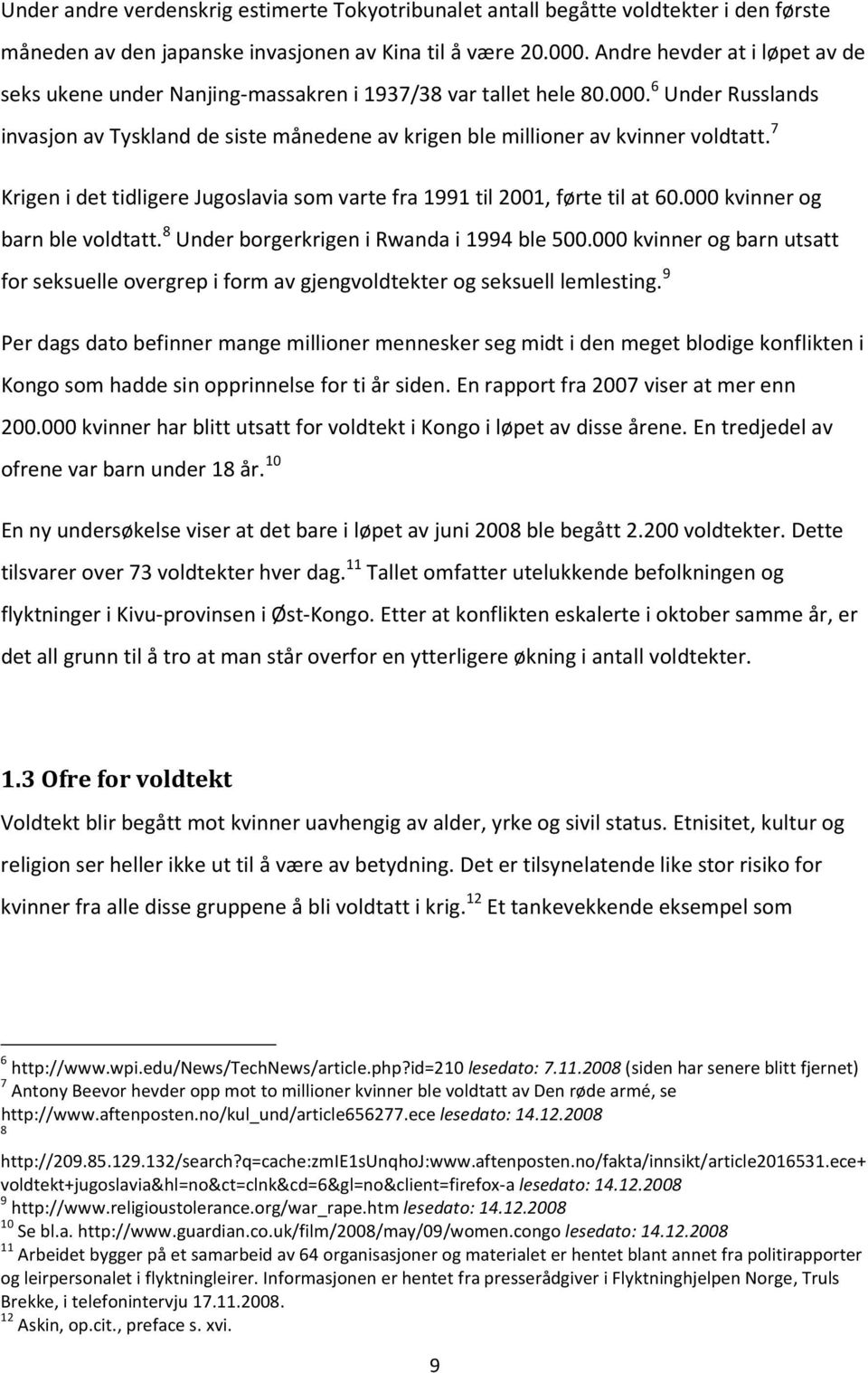 7 Krigen i det tidligere Jugoslavia som varte fra 1991 til 2001, førte til at 60.000 kvinner og barn ble voldtatt. 8 Under borgerkrigen i Rwanda i 1994 ble 500.