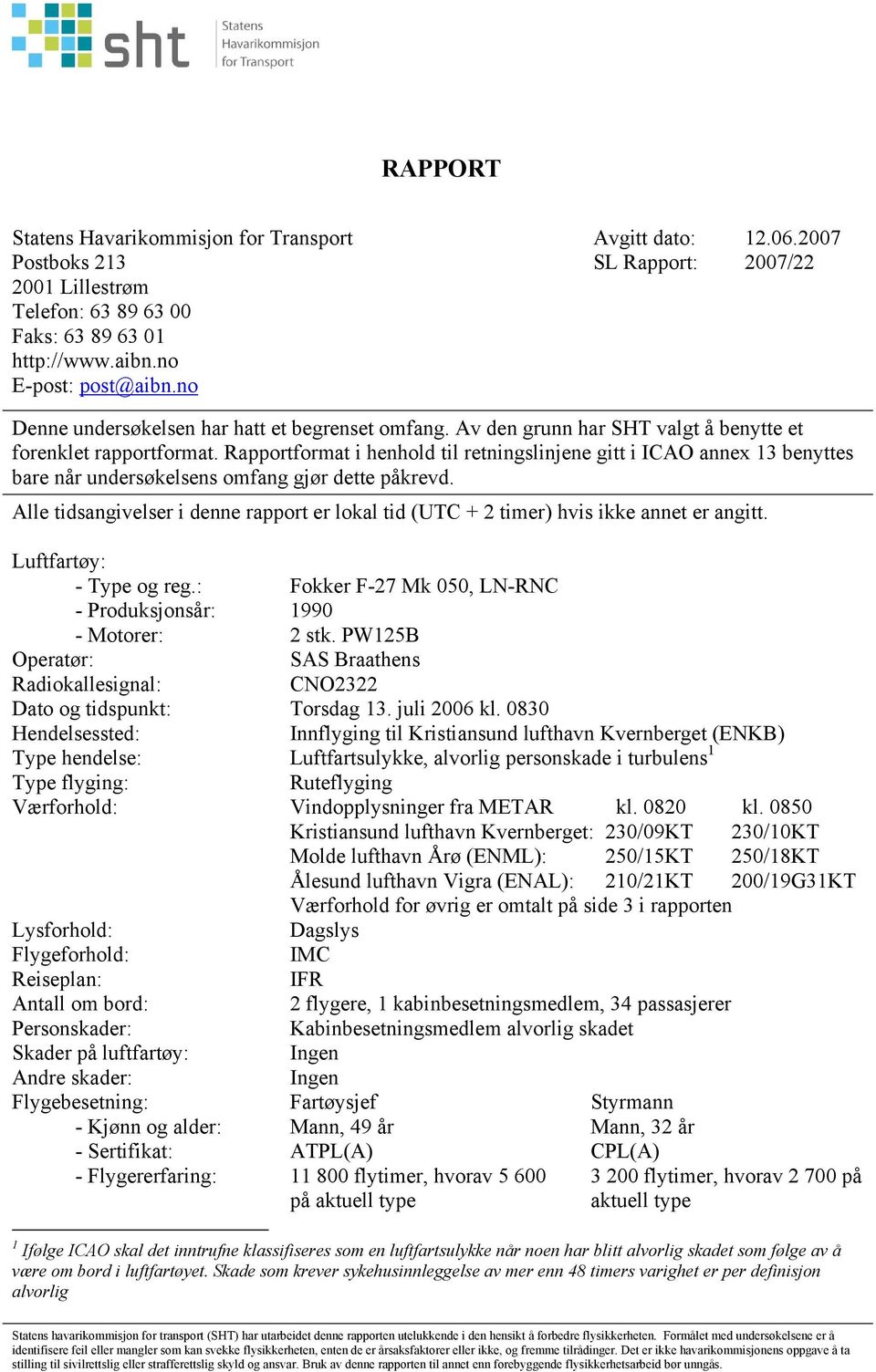 Rapportformat i henhold til retningslinjene gitt i ICAO annex 13 benyttes bare når undersøkelsens omfang gjør dette påkrevd.