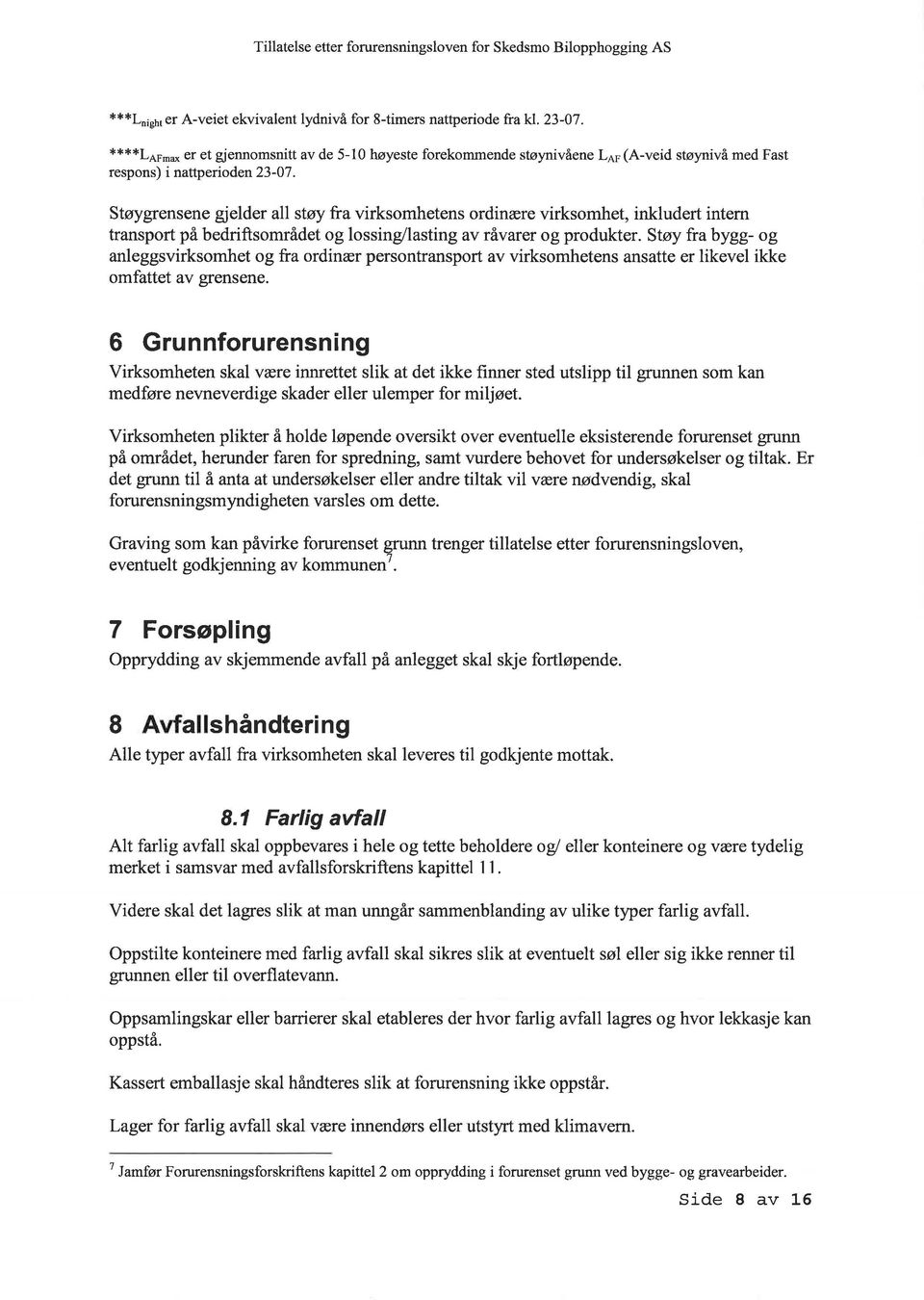 Støygrensene gjelder all støy fra virksomhetens ordinære virksomhet, inkludert intern transport på bedriftsområdet og lossing/lasting av råvarer og produkter.