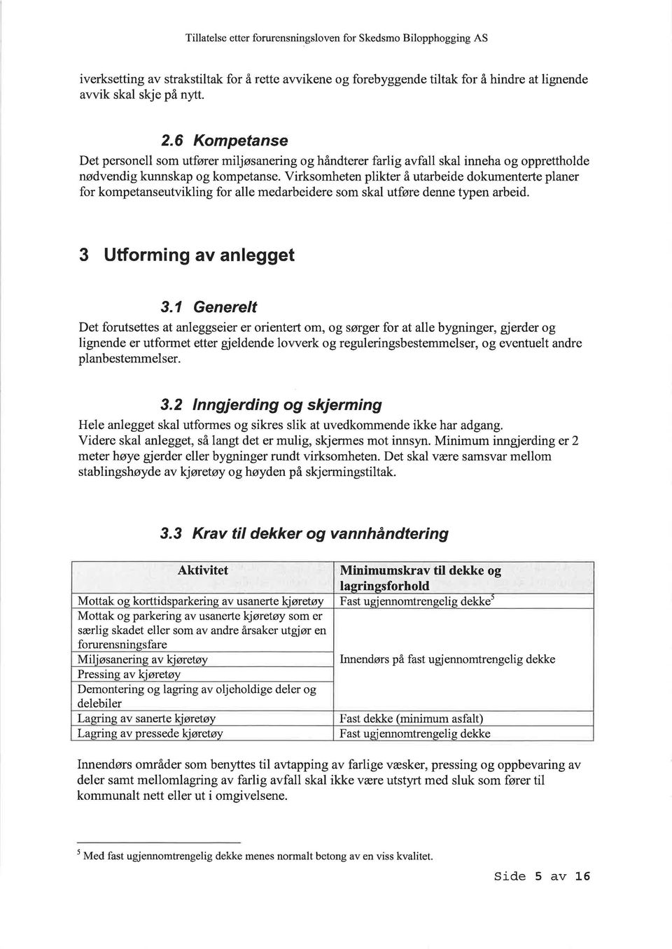 Virksomheten plikter å utarbeide dokumenterte planer for kompetanseutvikling for alle medarbeidere som skal utføre denne typen arbeid. 3 Utforming av anlegget 3.