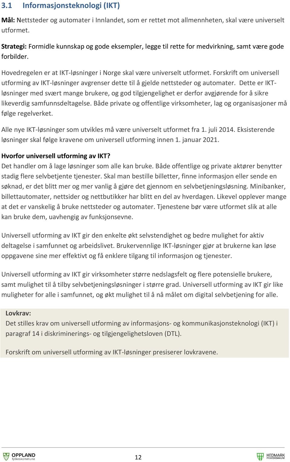 Forskrift om universell utforming av IKT-løsninger avgrenser dette til å gjelde nettsteder og automater.