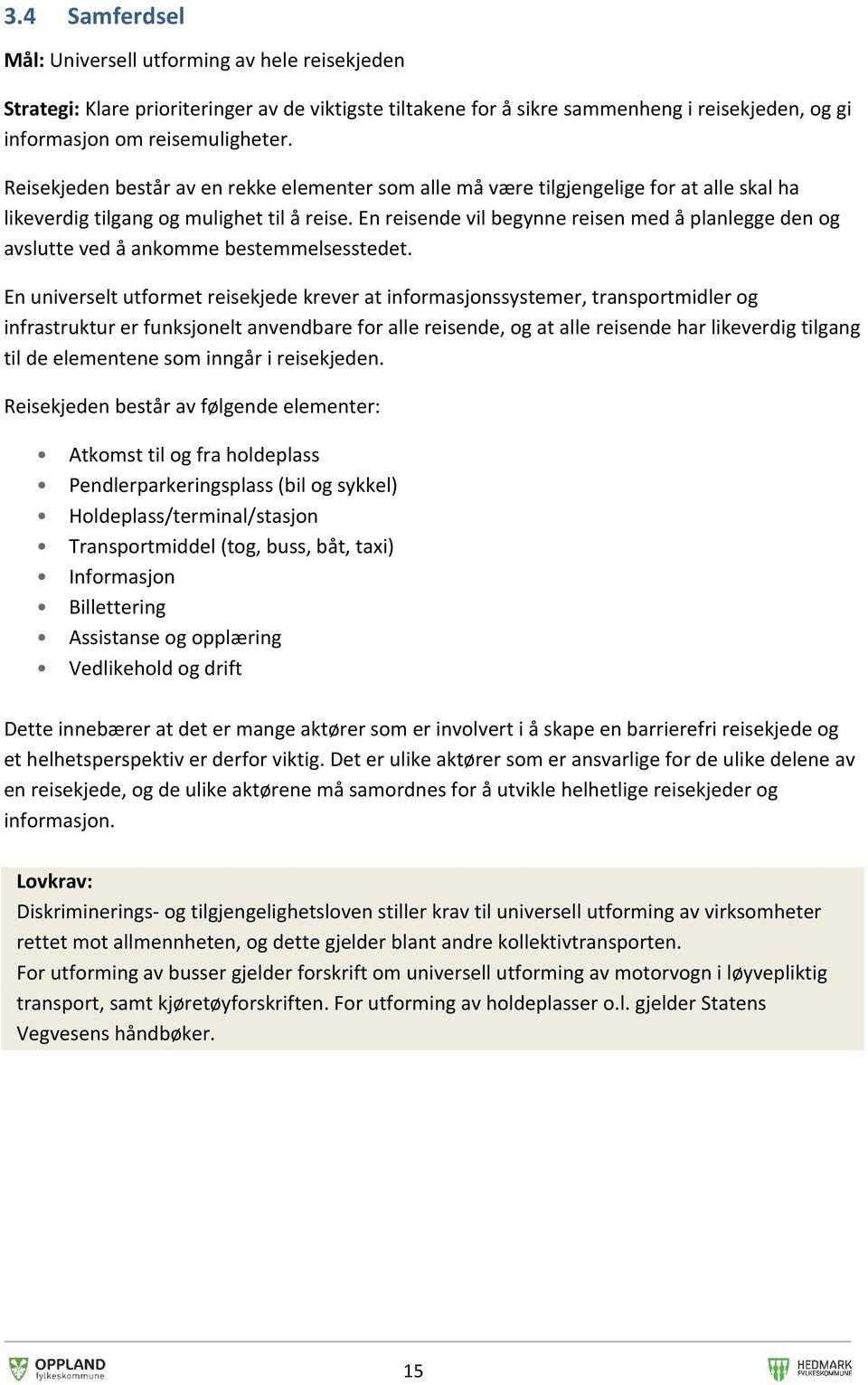 En reisende vil begynne reisen med å planlegge den og avslutte ved å ankomme bestemmelsesstedet.