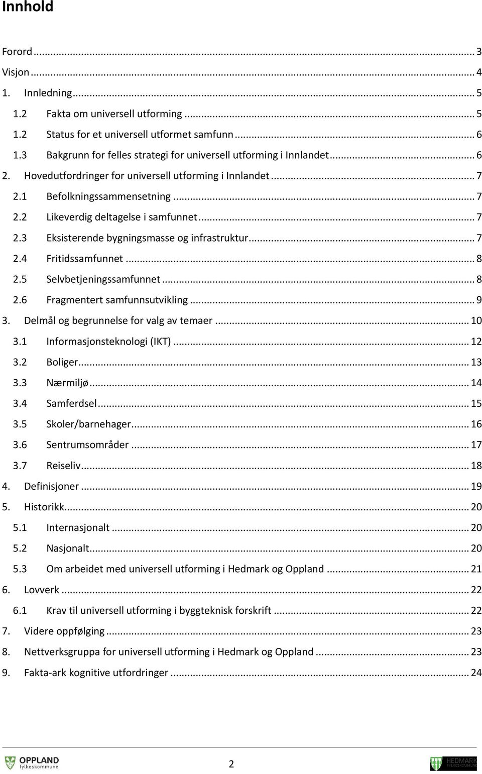 .. 7 2.3 Eksisterende bygningsmasse og infrastruktur... 7 2.4 Fritidssamfunnet... 8 2.5 Selvbetjeningssamfunnet... 8 2.6 Fragmentert samfunnsutvikling... 9 3. Delmål og begrunnelse for valg av temaer.