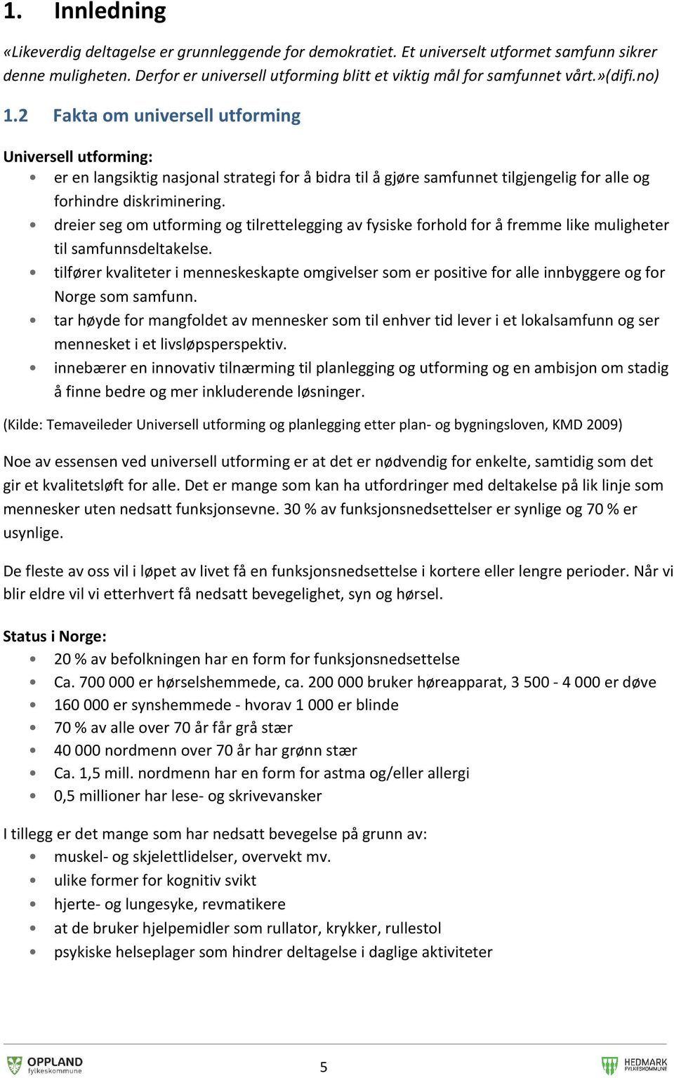 dreier seg om utforming og tilrettelegging av fysiske forhold for å fremme like muligheter til samfunnsdeltakelse.