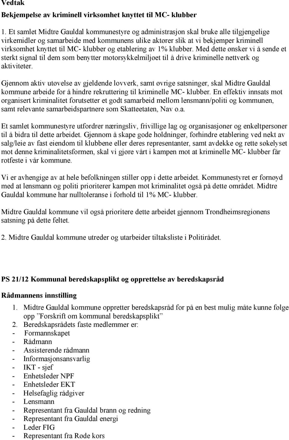 klubber og etablering av 1% klubber. Med dette ønsker vi å sende et sterkt signal til dem som benytter motorsykkelmiljøet til å drive kriminelle nettverk og aktiviteter.