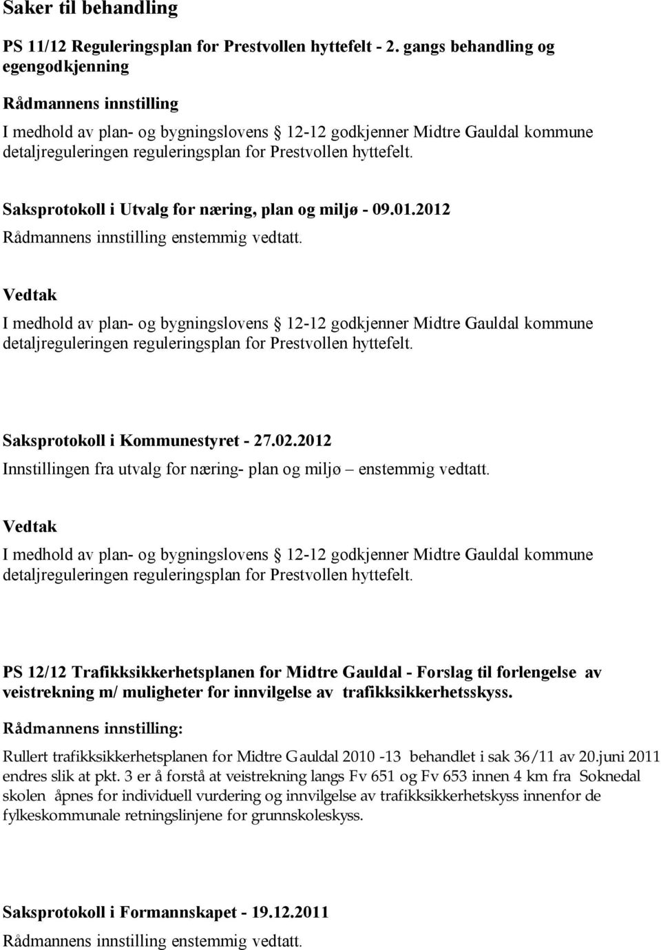 Saksprotokoll i Utvalg for næring, plan og miljø - 09.01.2012 enstemmig vedtatt.