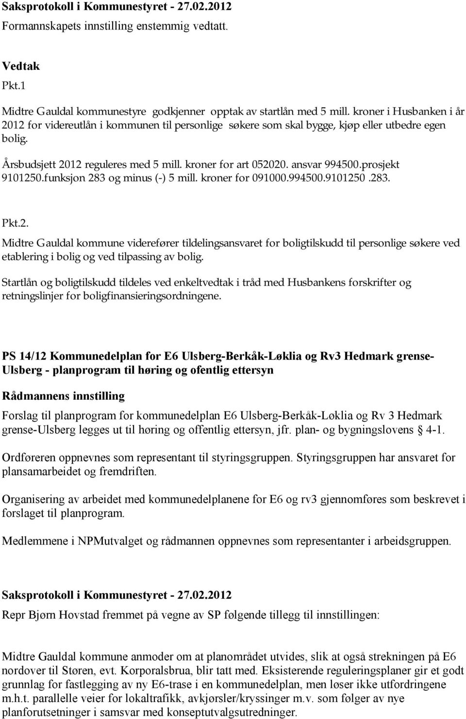 ansvar 994500.prosjekt 9101250.funksjon 283 og minus (-) 5 mill. kroner for 091000.994500.9101250.283. Pkt.2. Midtre Gauldal kommune viderefører tildelingsansvaret for boligtilskudd til personlige søkere ved etablering i bolig og ved tilpassing av bolig.