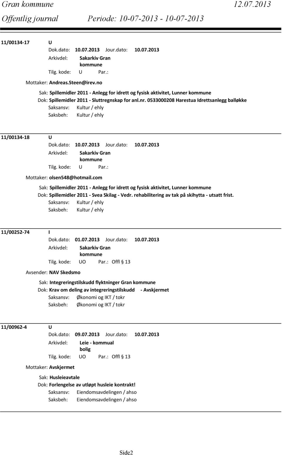 com Sak: Spillemidler 2011 - Anlegg for idrett og fysisk aktivitet, Lunner Dok: Spillemidler 2011 - Svea Skilag - Vedr. rehabilitering av tak på skihytta - utsatt frist.