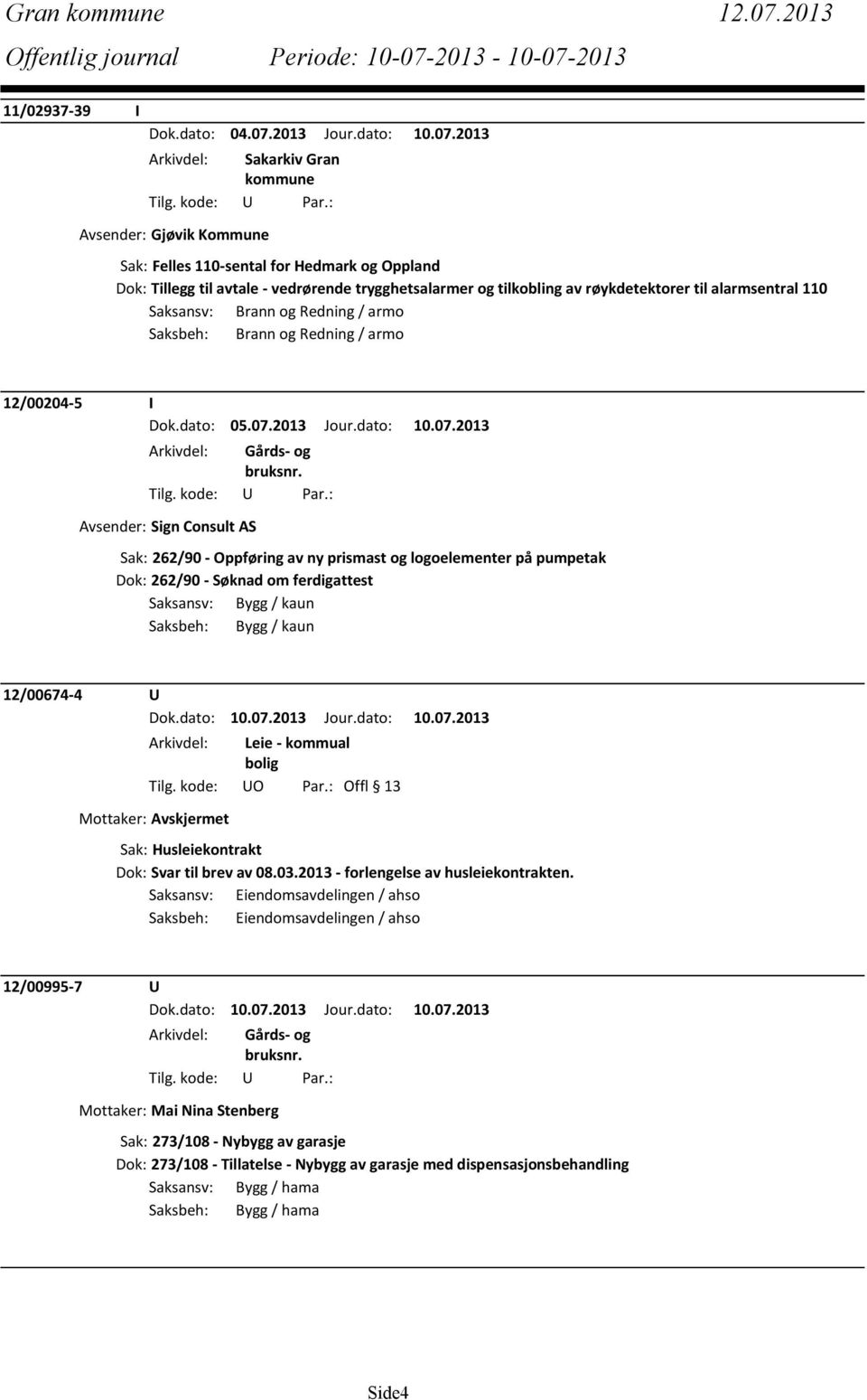 2013 Avsender: Gjøvik Kommune Sak: Felles 110-sental for Hedmark og Oppland Dok: Tillegg til avtale - vedrørende trygghetsalarmer og tilkobling av røykdetektorer til alarmsentral 110 Saksansv: Brann