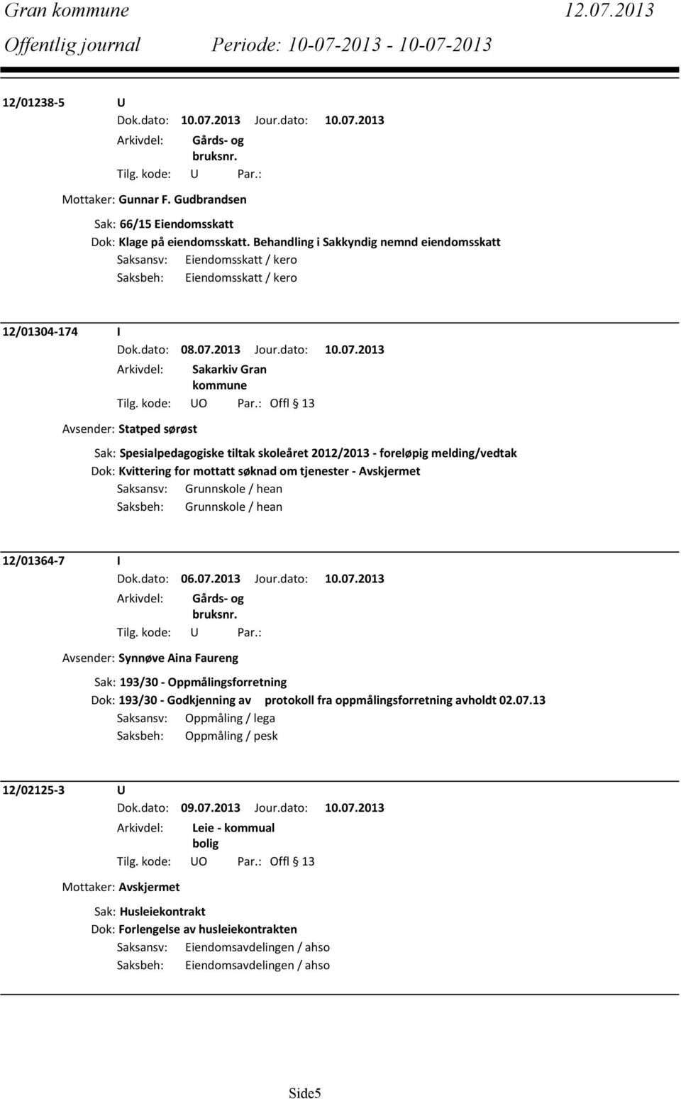 : Offl 13 Avsender: Statped sørøst Sak: Spesialpedagogiske tiltak skoleåret 2012/2013 - foreløpig melding/vedtak Dok: Kvittering for mottatt søknad om tjenester - Avskjermet Saksansv: Grunnskole /