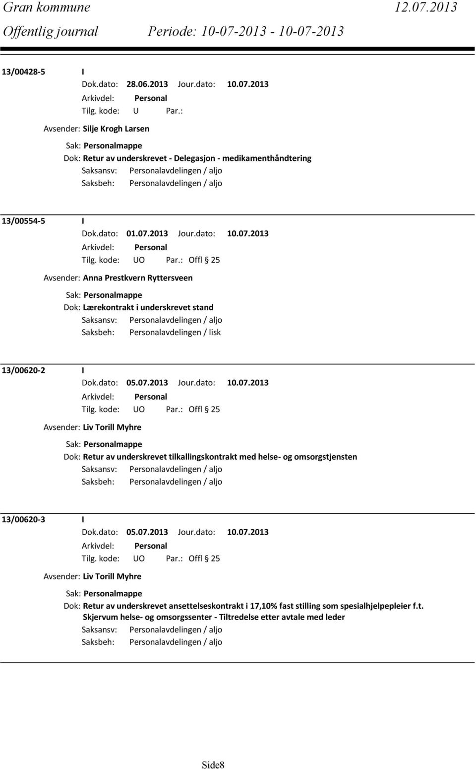 kode: UO Par.: Offl 25 Avsender: Liv Torill Myhre Dok: Retur av underskrevet tilkallingskontrakt med helse- og omsorgstjensten 13/00620-3 I Dok.dato: 05.07.2013 Jour.dato: 10.07.2013 Tilg.