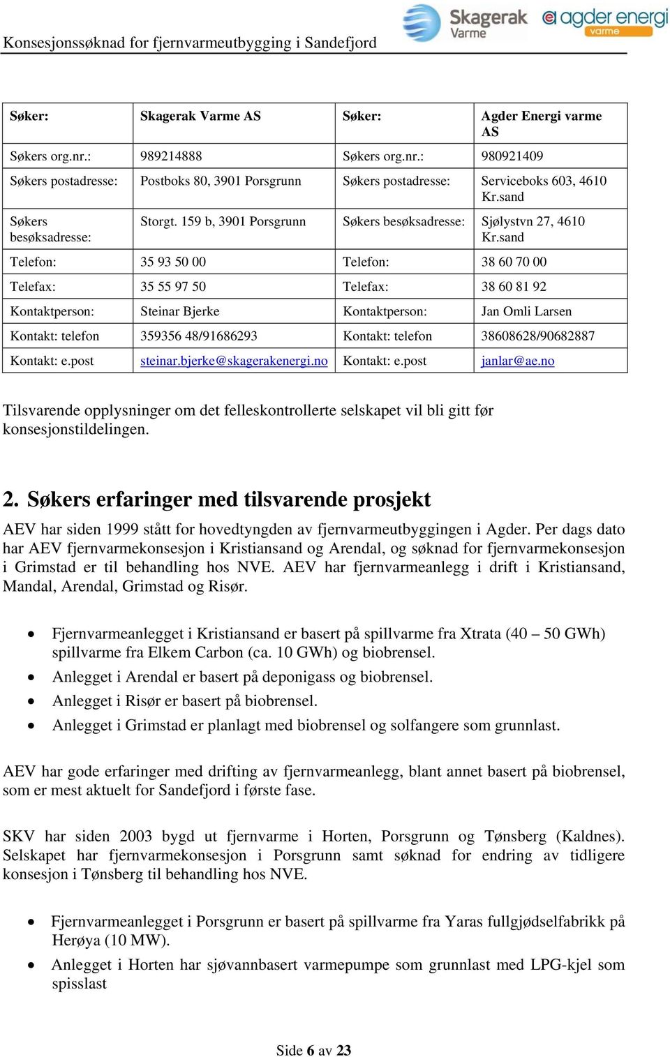 sand Telefon: 35 93 50 00 Telefon: 38 60 70 00 Telefax: 35 55 97 50 Telefax: 38 60 81 92 Kontaktperson: Steinar Bjerke Kontaktperson: Jan Omli Larsen Kontakt: telefon 359356 48/91686293 Kontakt: