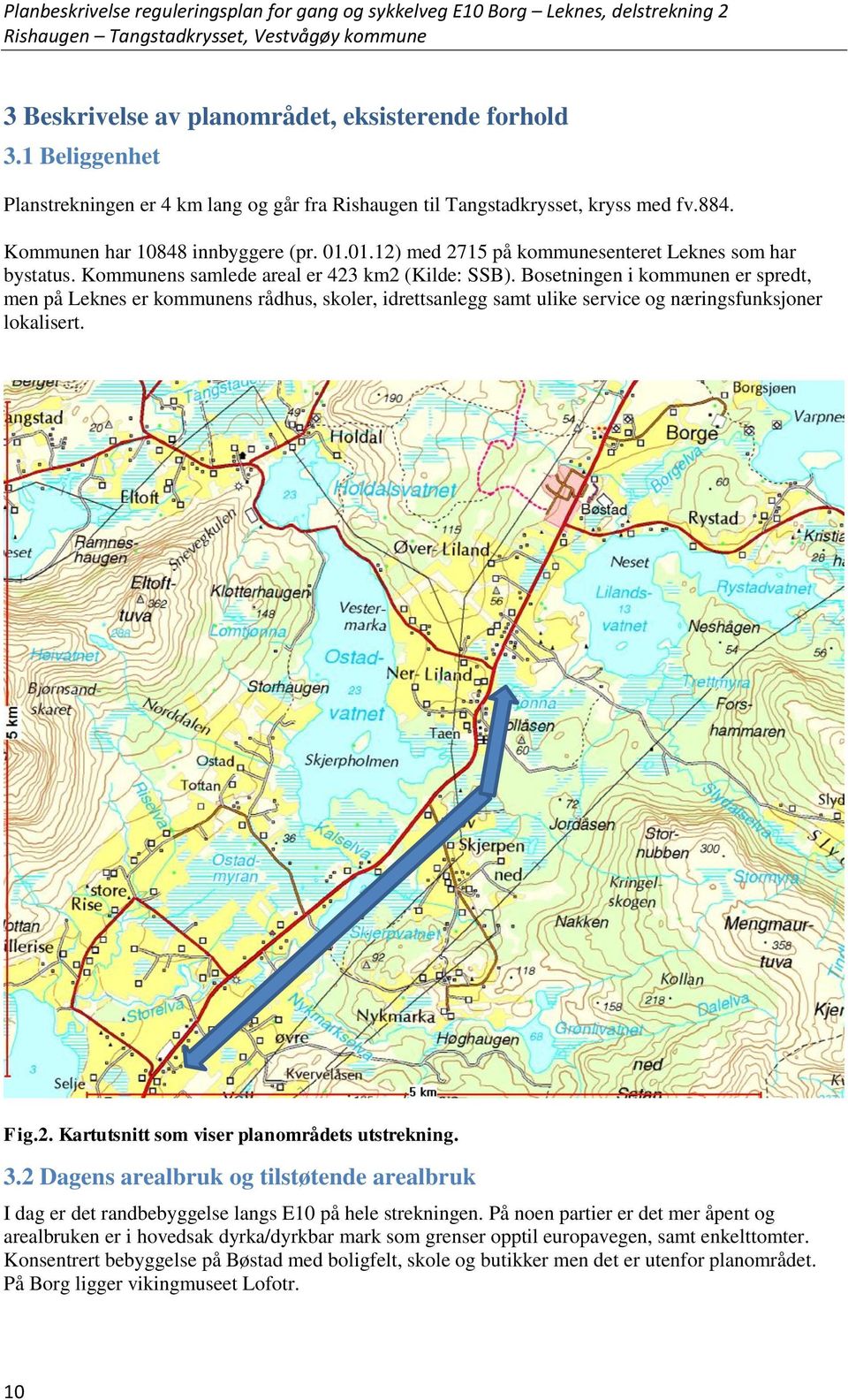 Bosetningen i kommunen er spredt, men på Leknes er kommunens rådhus, skoler, idrettsanlegg samt ulike service og næringsfunksjoner lokalisert. Fig.2. Kartutsnitt som viser planområdets utstrekning. 3.