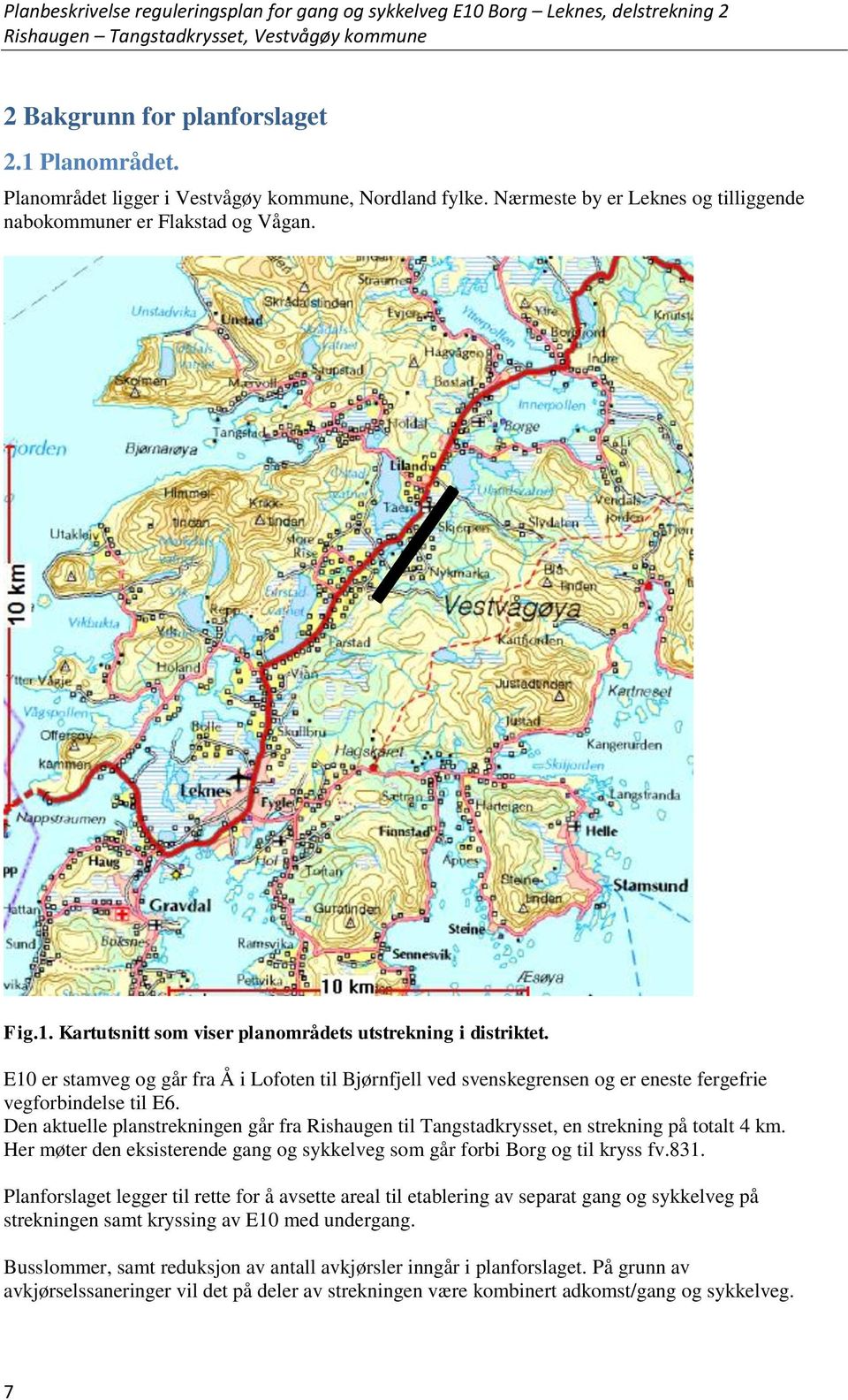 Den aktuelle planstrekningen går fra Rishaugen til Tangstadkrysset, en strekning på totalt 4 km. Her møter den eksisterende gang og sykkelveg som går forbi Borg og til kryss fv.831.