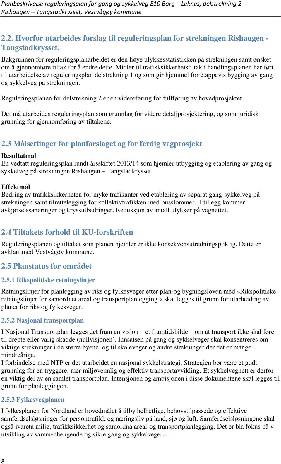 Midler til trafikksikkerhetstiltak i handlingsplanen har ført til utarbeidelse av reguleringsplan delstrekning 1 og som gir hjemmel for etappevis bygging av gang og sykkelveg på strekningen.