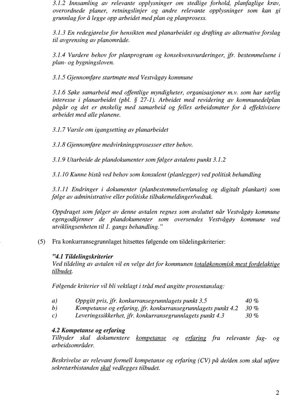 bestemmelsene i plan- og bygningsloven. 3.1.5 Gjennomføre startmøte med Vestvågøy kommune 3.1.6 Søke samarbeid med offentlige myndigheter, organisasjoner m.v. som har særlig interesse i planarbeidet (pbl.