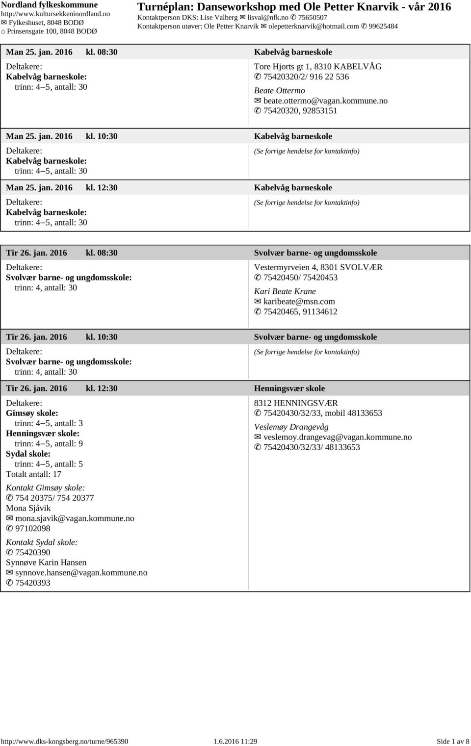 jan. 2016 kl. 08:30 Svolvær barne- og ungdomsskole Svolvær barne- og ungdomsskole: trinn: 4, antall: 30 Vestermyrveien 4, 8301 SVOLVÆR 75420450/ 75420453 Kari Beate Krane karibeate@msn.