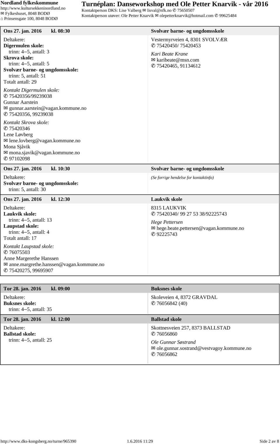 Digermulen skole: 75420356/99239038 Gunnar Aarstein gunnar.aarstein@vagan.kommune.no 75420356, 99239038 Kontakt Skrova skole: 75420346 Lene Løvberg lene.lovberg@vagan.kommune.no Mona Sjåvik mona.