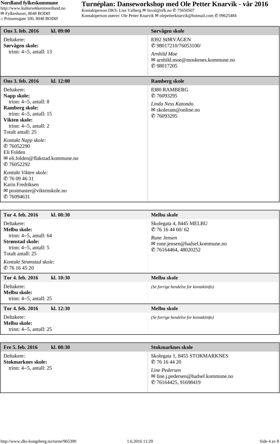 no 98017205  12:00 Ramberg skole Napp skole: trinn: 4 5, antall: 8 Ramberg skole: trinn: 4 5, antall: 15 Vikten skole: trinn: 4 5, antall: 2 Totalt antall: 25 Kontakt Napp skole: 76052290 Eli Folden