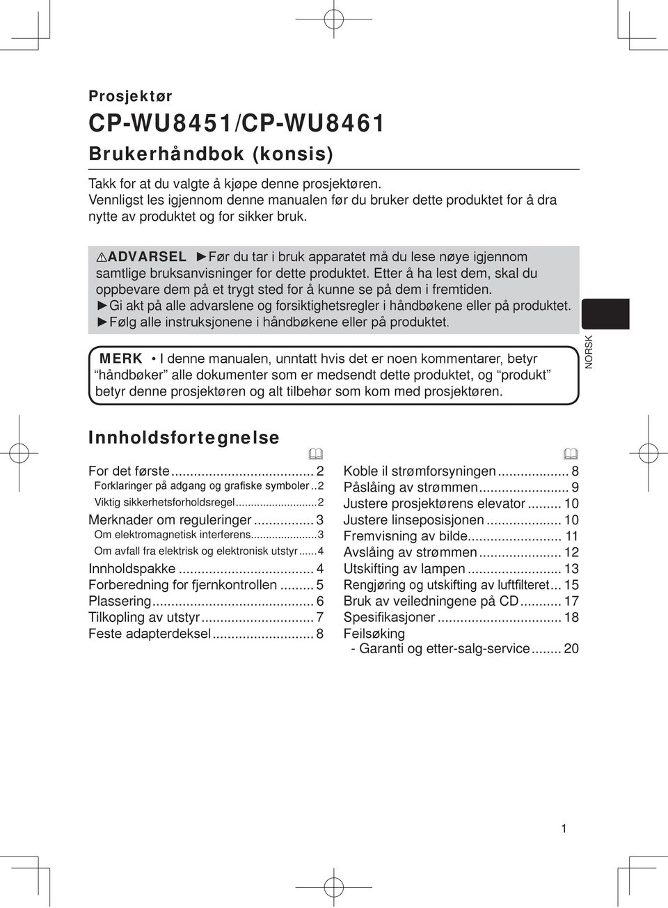 Etter å ha lest dem, skal du oppbevare dem på et trygt sted for å kunne se på dem i fremtiden. Gi akt på alle advarslene og forsiktighetsregler i håndbøkene eller på produktet.