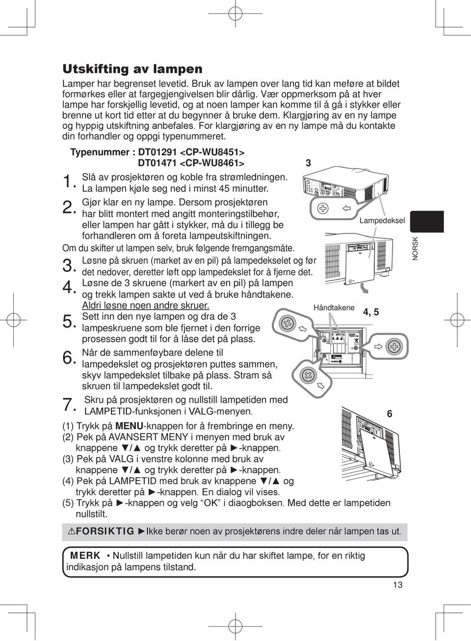 Klargjøring av en ny lampe din forhandler og oppgi typenummeret. Typenummer : DT01291 <CP-WU8451> DT01471 <CP-WU8461> 3 1. 2. Slå av prosjektøren og koble fra strømledningen.