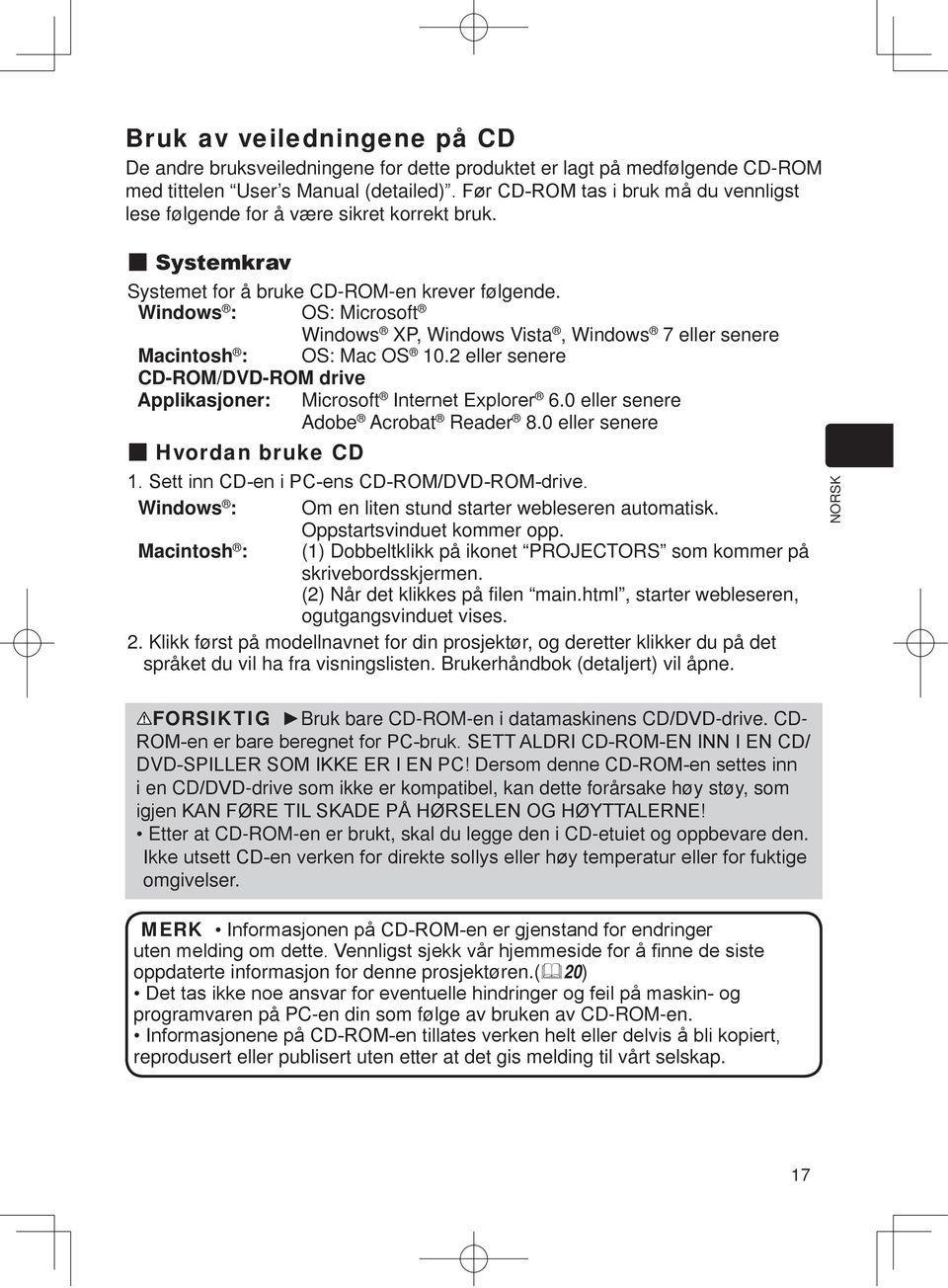 2 eller senere CD-ROM/DVD-ROM drive Applikasjoner: Microsoft 6.0 eller senere Adobe Acrobat Reader 8.0 eller senere Hvordan bruke CD Windows : Om en liten stund starter webleseren automatisk.