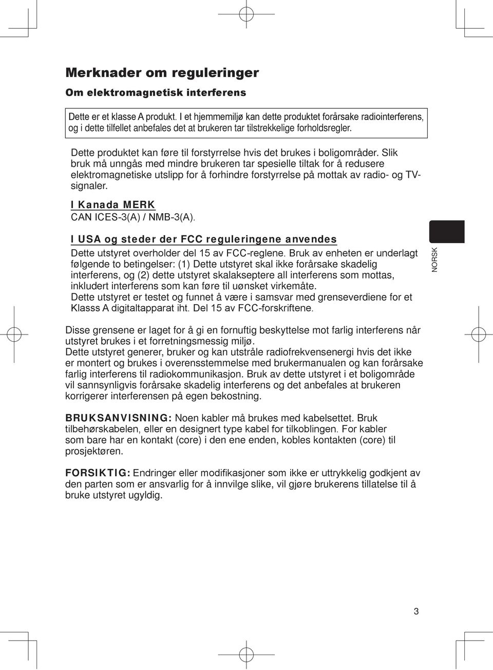 I Kanada MERK I USA og steder der FCC reguleringene anvendes følgende to betingelser: (1) Dette utstyret skal ikke forårsake skadelig interferens, og (2) dette utstyret skalakseptere all interferens