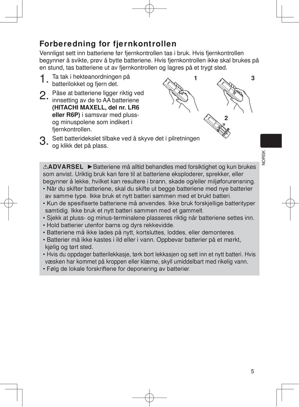 Påse at batteriene ligger riktig ved innsetting av de to AA batteriene (HITACHI MAXELL, del nr. LR6 eller R6P) i samsvar med plussog minuspolene som indikert i fjernkontrollen.