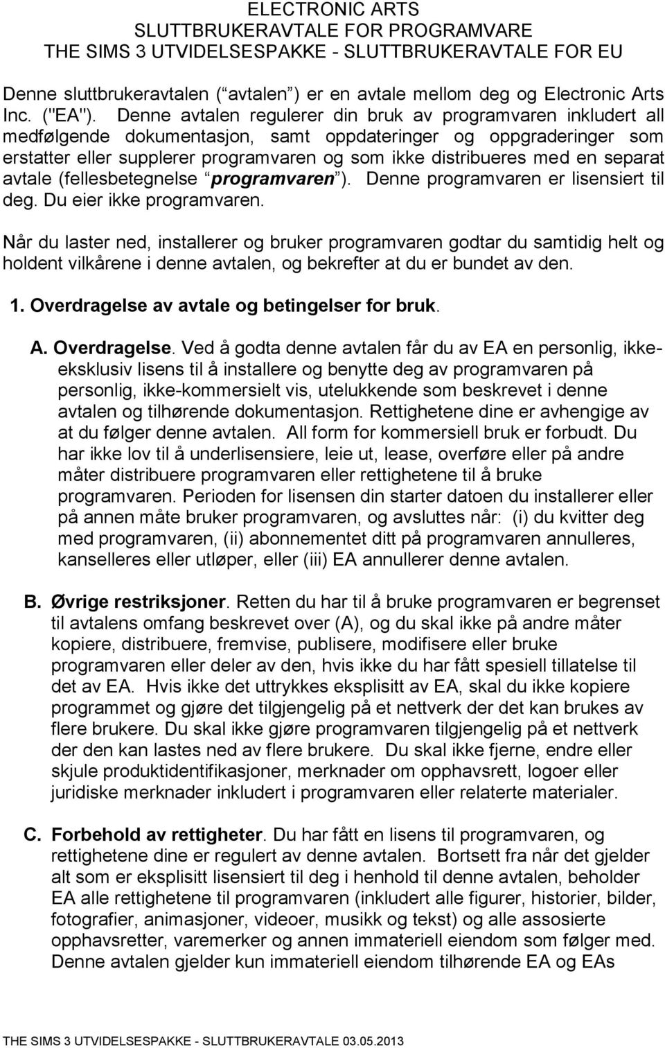 en separat avtale (fellesbetegnelse programvaren ). Denne programvaren er lisensiert til deg. Du eier ikke programvaren.