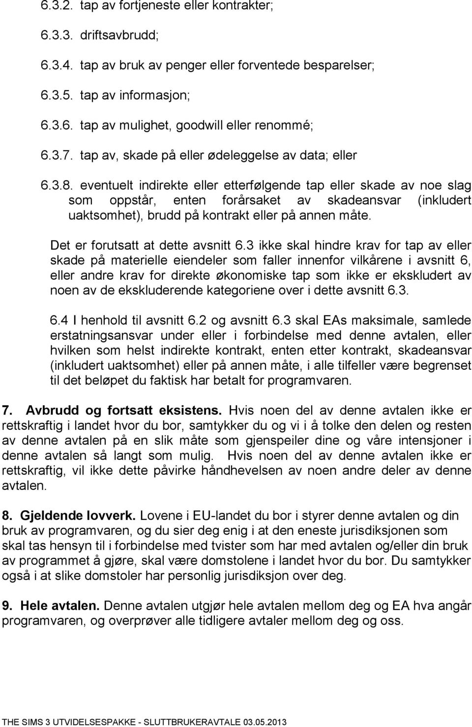 eventuelt indirekte eller etterfølgende tap eller skade av noe slag som oppstår, enten forårsaket av skadeansvar (inkludert uaktsomhet), brudd på kontrakt eller på annen måte.