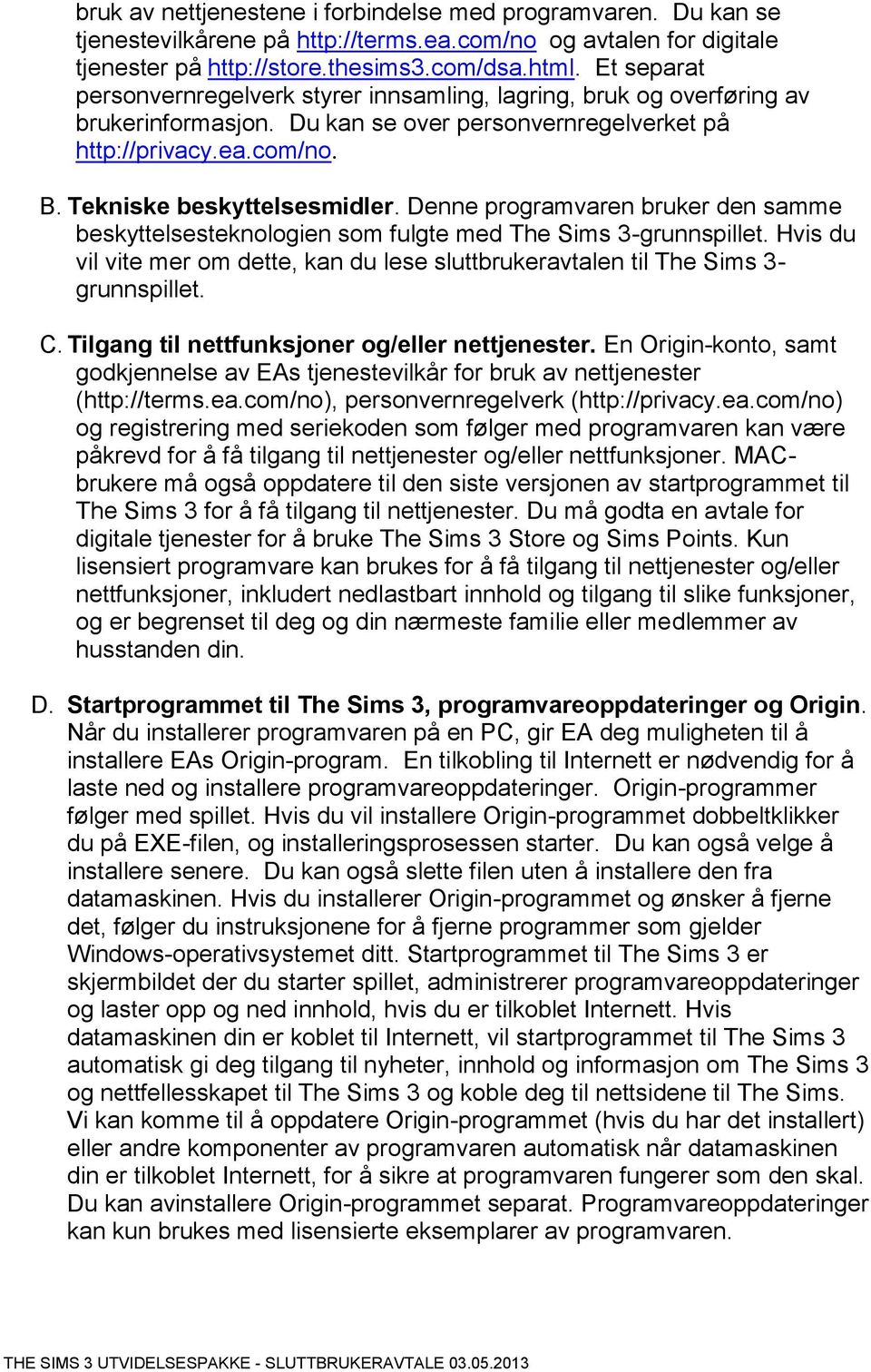 Denne programvaren bruker den samme beskyttelsesteknologien som fulgte med The Sims 3-grunnspillet. Hvis du vil vite mer om dette, kan du lese sluttbrukeravtalen til The Sims 3- grunnspillet. C.