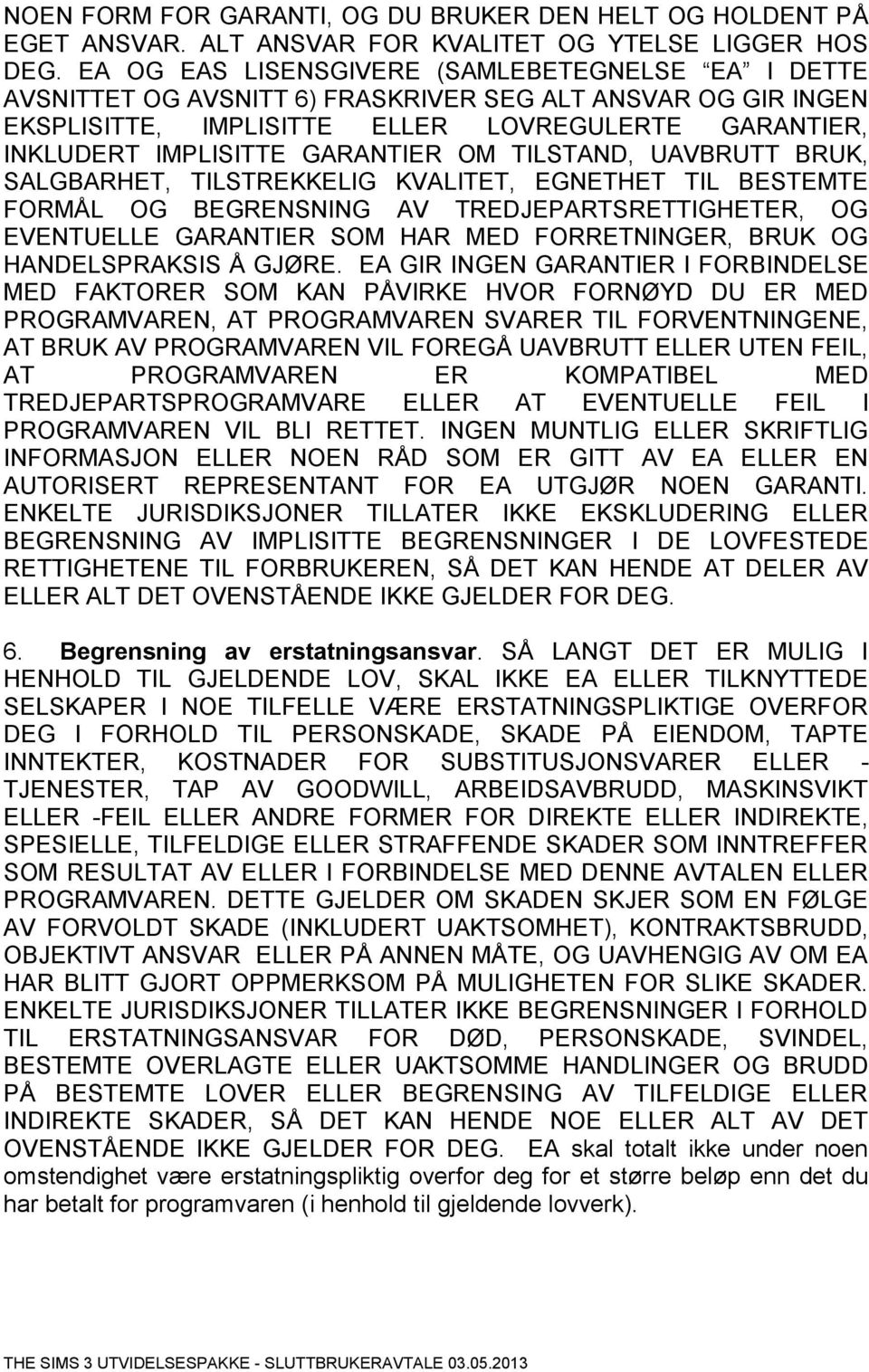 OM TILSTAND, UAVBRUTT BRUK, SALGBARHET, TILSTREKKELIG KVALITET, EGNETHET TIL BESTEMTE FORMÅL OG BEGRENSNING AV TREDJEPARTSRETTIGHETER, OG EVENTUELLE GARANTIER SOM HAR MED FORRETNINGER, BRUK OG