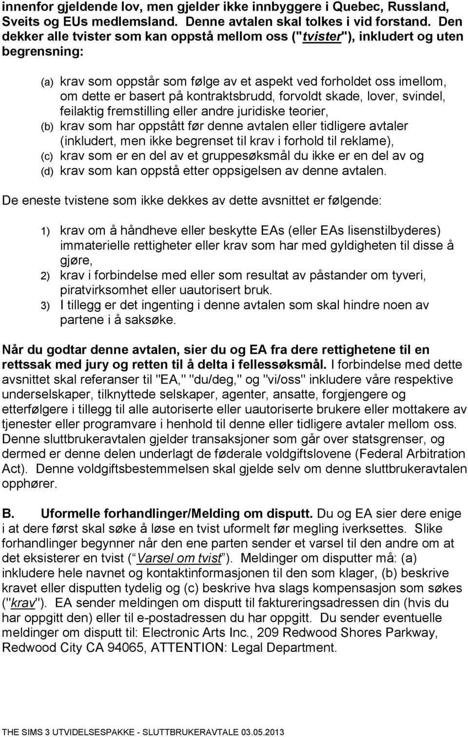 kontraktsbrudd, forvoldt skade, lover, svindel, feilaktig fremstilling eller andre juridiske teorier, (b) krav som har oppstått før denne avtalen eller tidligere avtaler (inkludert, men ikke