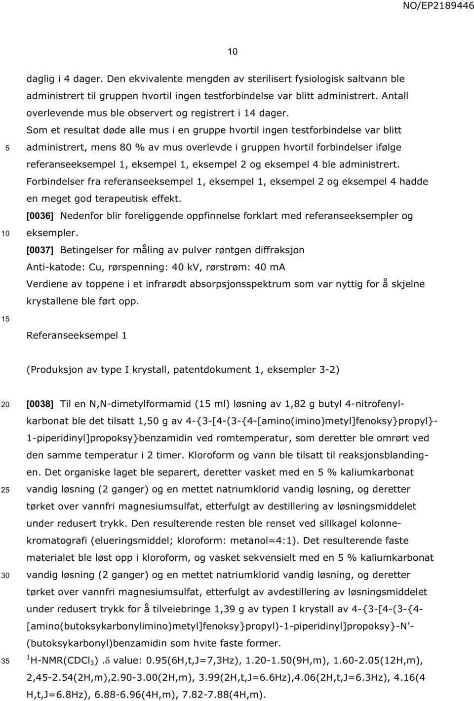 Som et resultat døde alle mus i en gruppe hvortil ingen testforbindelse var blitt administrert, mens 80 % av mus overlevde i gruppen hvortil forbindelser ifølge referanseeksempel 1, eksempel 1,