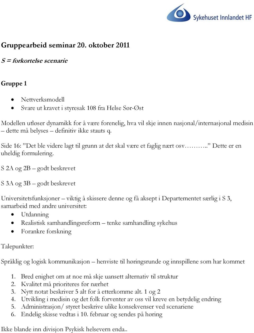 nasjonal/internasjonal medisin dette må belyses definitiv ikke stauts q. Side 16: Det ble videre lagt til grunn at det skal være et faglig nært osv.. Dette er en uheldig formulering.