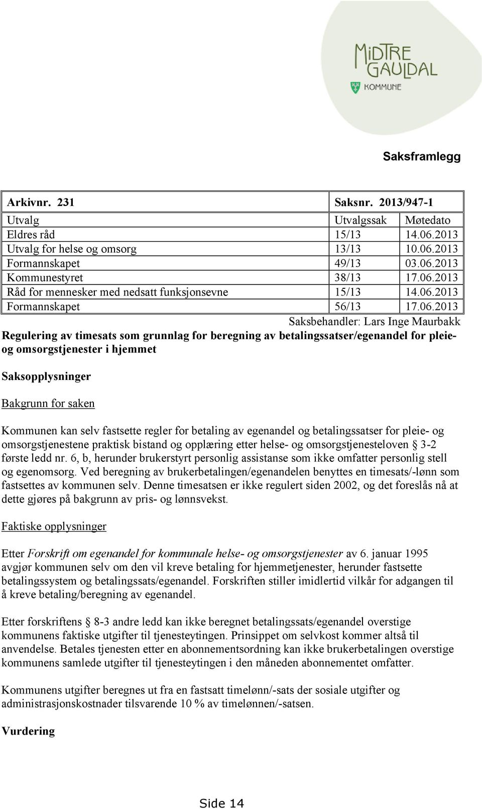 betalingssatser/egenandel for pleieog omsorgstjenester i hjemmet Saksopplysninger Bakgrunn for saken Kommunen kan selv fastsette regler for betaling av egenandel og betalingssatser for pleie- og