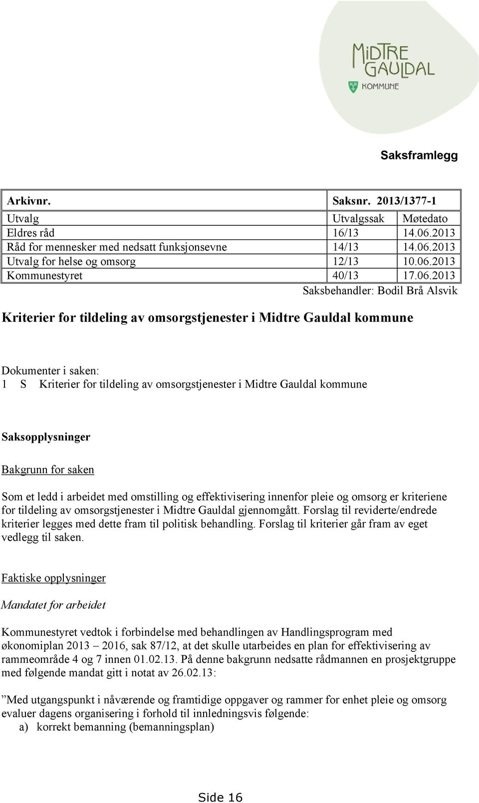 kommune Saksopplysninger Bakgrunn for saken Som et ledd i arbeidet med omstilling og effektivisering innenfor pleie og omsorg er kriteriene for tildeling av omsorgstjenester i Midtre Gauldal