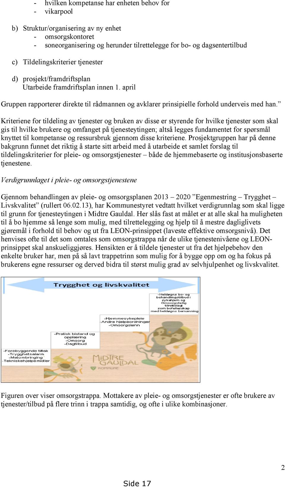 Kriteriene for tildeling av tjenester og bruken av disse er styrende for hvilke tjenester som skal gis til hvilke brukere og omfanget på tjenesteytingen; altså legges fundamentet for spørsmål knyttet