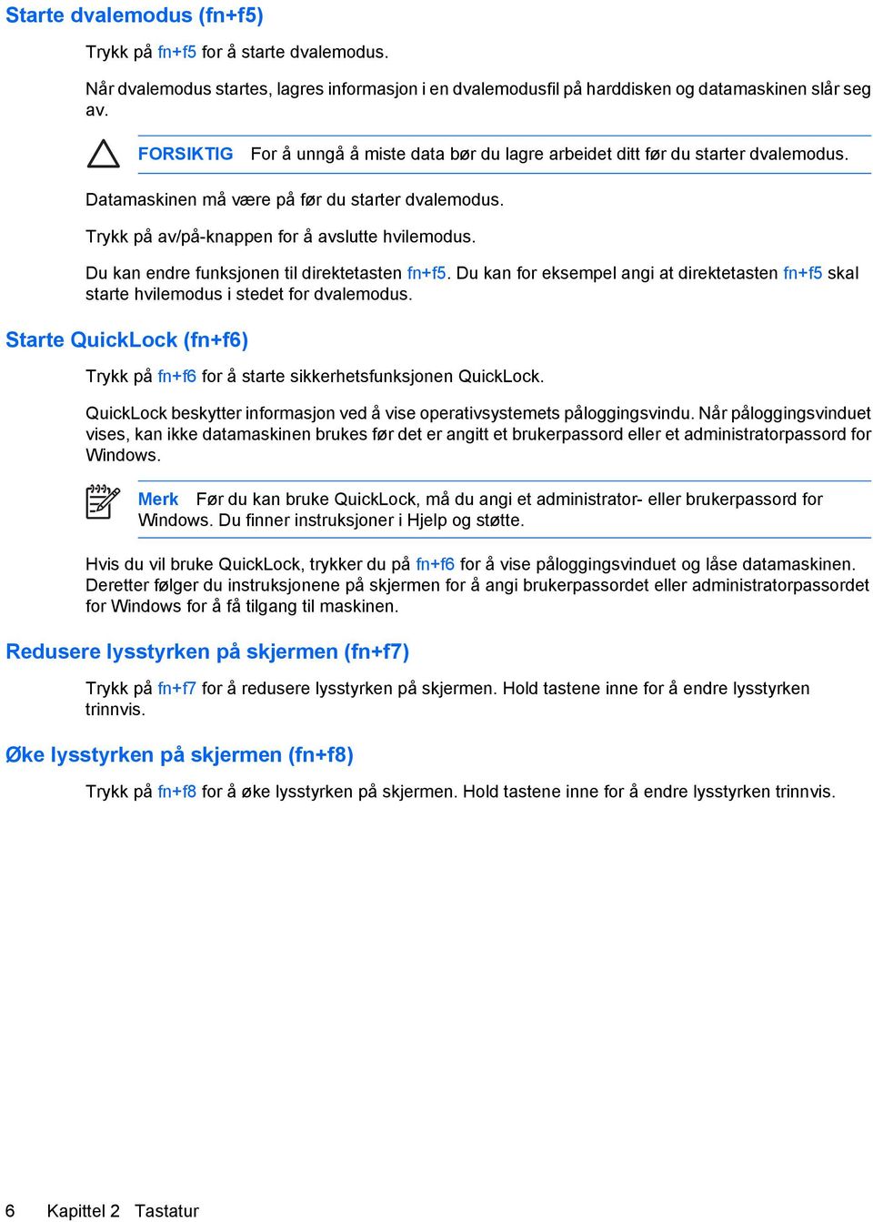 Du kan endre funksjonen til direktetasten fn+f5. Du kan for eksempel angi at direktetasten fn+f5 skal starte hvilemodus i stedet for dvalemodus.