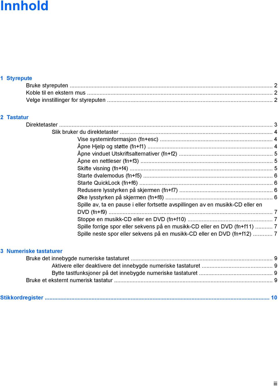 .. 5 Starte dvalemodus (fn+f5)... 6 Starte QuickLock (fn+f6)... 6 Redusere lysstyrken på skjermen (fn+f7)... 6 Øke lysstyrken på skjermen (fn+f8).