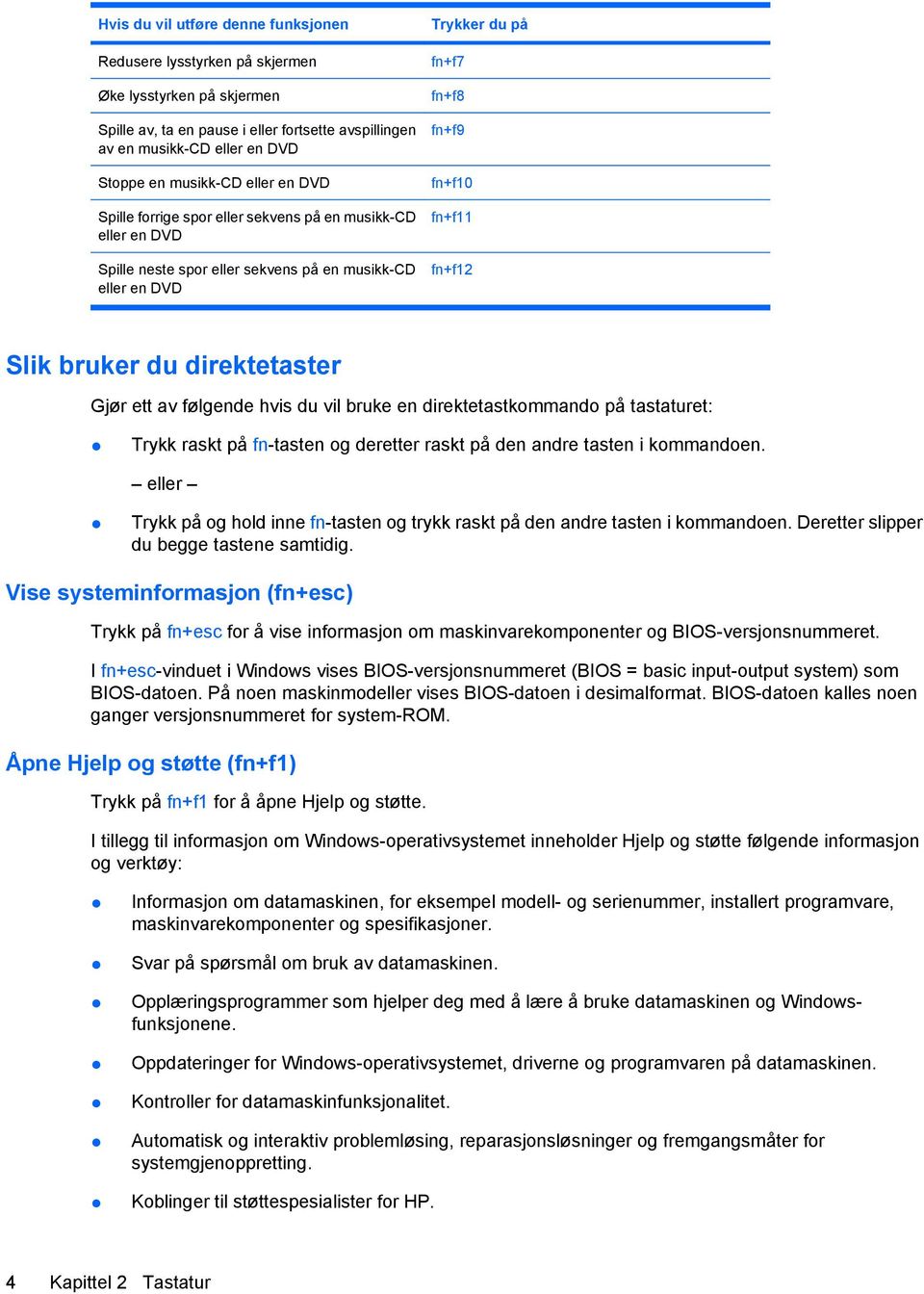 bruker du direktetaster Gjør ett av følgende hvis du vil bruke en direktetastkommando på tastaturet: Trykk raskt på fn-tasten og deretter raskt på den andre tasten i kommandoen.