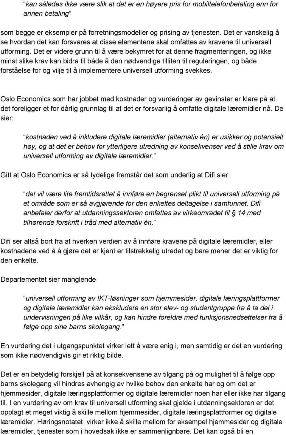 Det er videre grunn til å være bekymret for at denne fragmenteringen, og ikke minst slike krav kan bidra til både å den nødvendige tilliten til reguleringen, og både forståelse for og vilje til å