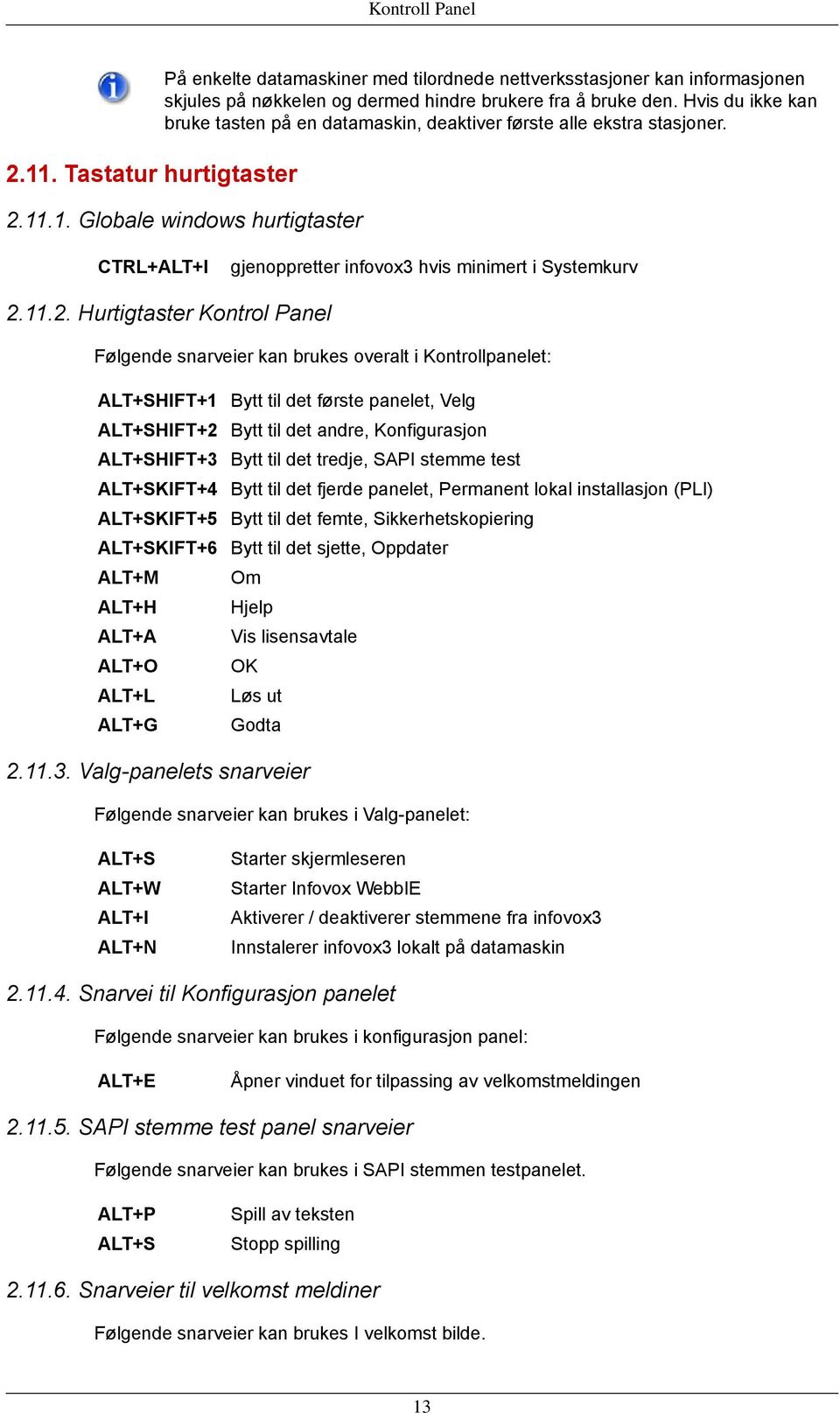 11.1. Globale windows hurtigtaster CTRL+ALT+I gjenoppretter infovox3 hvis minimert i Systemkurv 2.