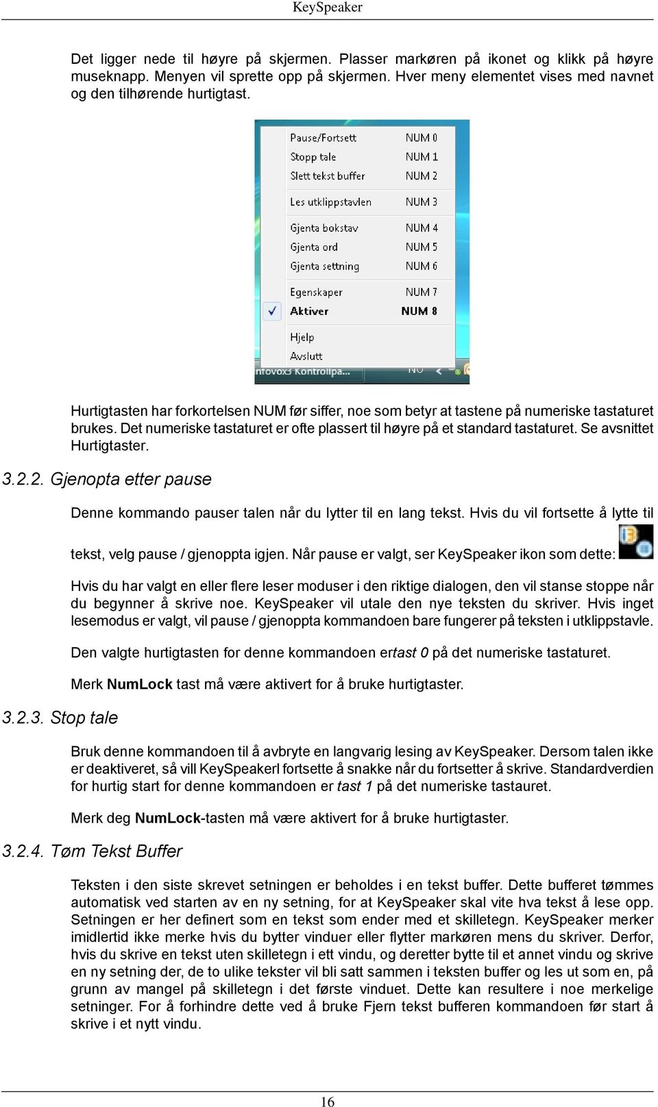 Det numeriske tastaturet er ofte plassert til høyre på et standard tastaturet. Se avsnittet Hurtigtaster. 3.2.2. Gjenopta etter pause Denne kommando pauser talen når du lytter til en lang tekst.