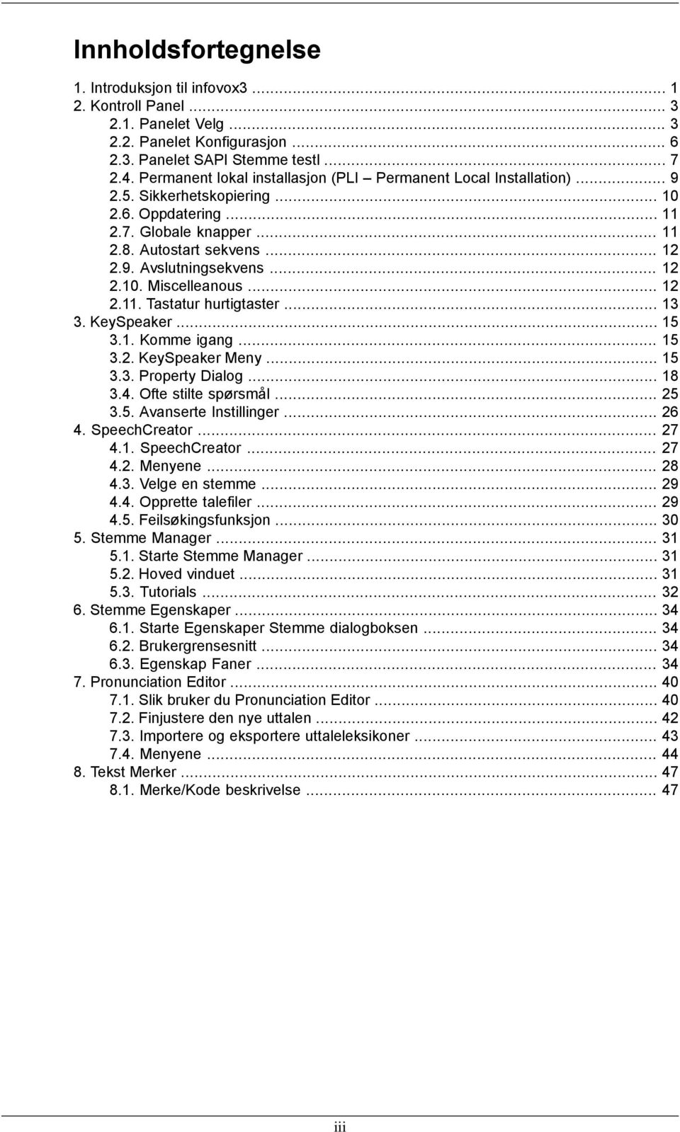 .. 12 2.10. Miscelleanous... 12 2.11. Tastatur hurtigtaster... 13 3. KeySpeaker... 15 3.1. Komme igang... 15 3.2. KeySpeaker Meny... 15 3.3. Property Dialog... 18 3.4. Ofte stilte spørsmål... 25 3.5. Avanserte Instillinger.