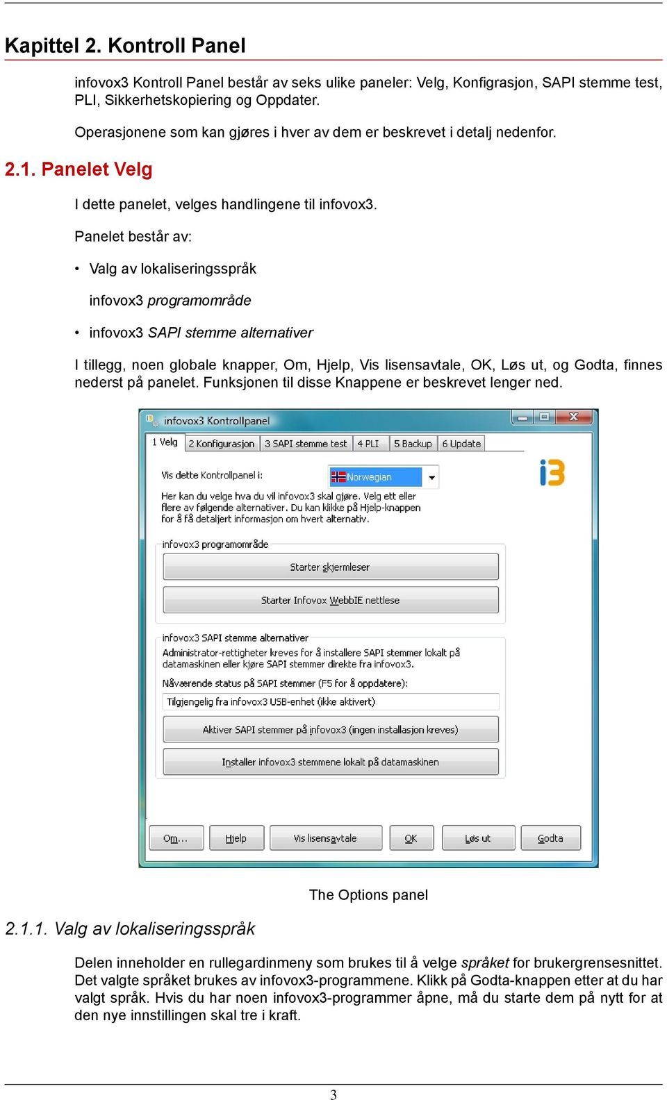 Panelet består av: Valg av lokaliseringsspråk infovox3 programområde infovox3 SAPI stemme alternativer I tillegg, noen globale knapper, Om, Hjelp, Vis lisensavtale, OK, Løs ut, og Godta, finnes
